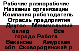 Рабочие разнорабочие › Название организации ­ Компания-работодатель › Отрасль предприятия ­ Другое › Минимальный оклад ­ 40 000 - Все города Работа » Вакансии   . Амурская обл.,Сковородинский р-н